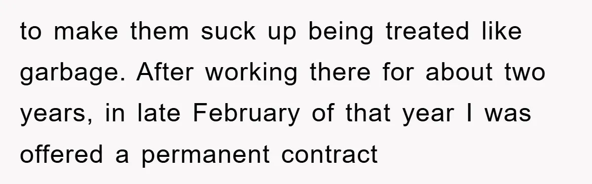 Company Tries To Scam Worker Out Of Vacation, He Quits And Gets Paid to make them suck up being treated like garbage. After working there for about two years, in late February of that year I was offered a permanent contract