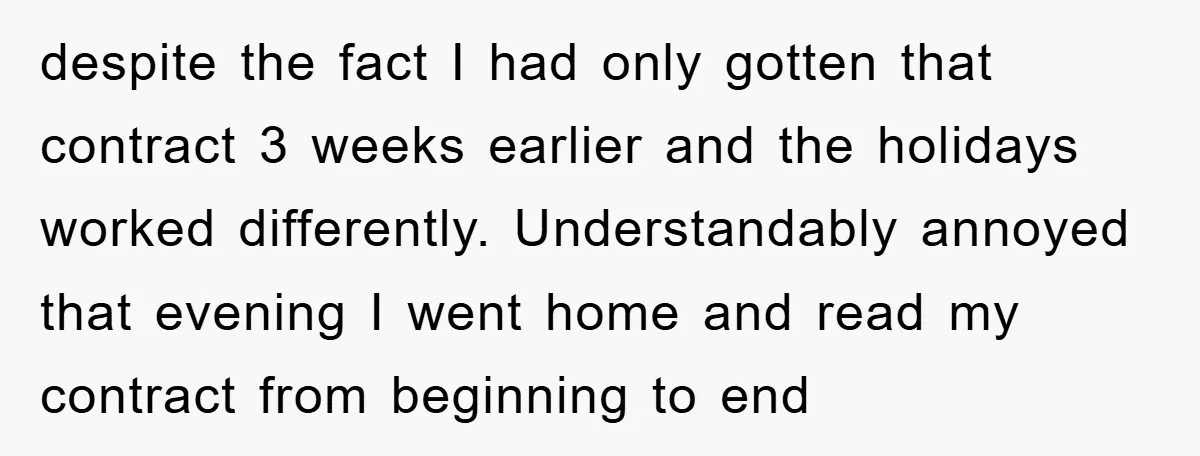 Company Tries To Scam Worker Out Of Vacation, He Quits And Gets Paid despite the fact I had only gotten that contract 3 weeks earlier and the holidays worked differently. Understandably annoyed that evening I went home and read my contract from beginning...