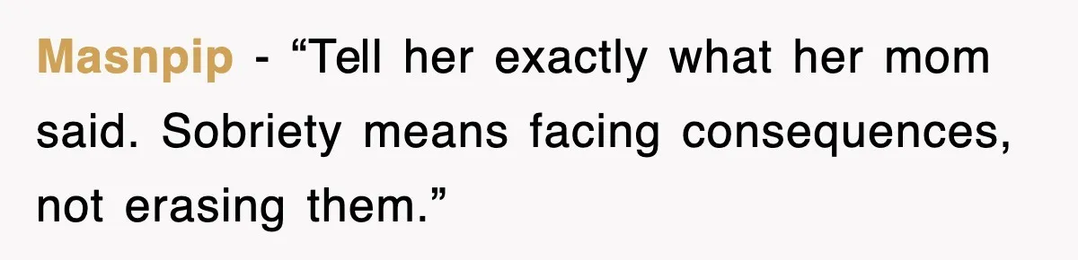 Masnpip - “Tell her exactly what her mom said. Sobriety means facing consequences, not erasing them.”