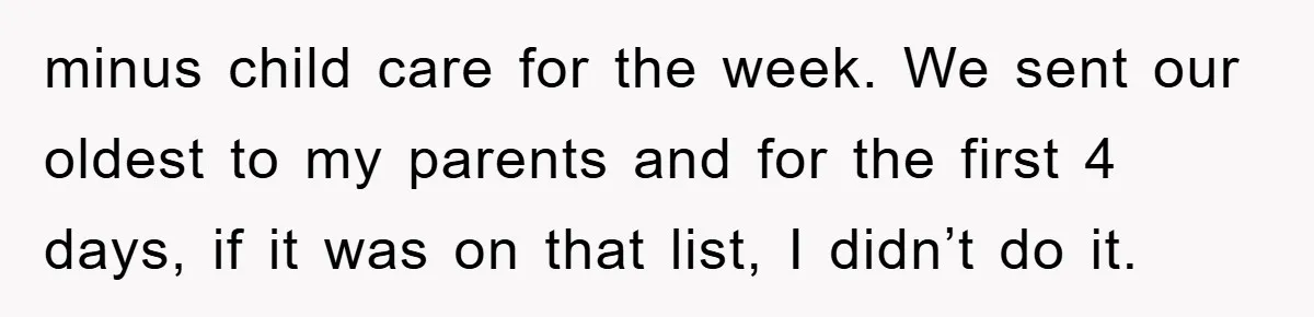 minus child care for the week. We sent our oldest to my parents and for the first 4 days, if it was on that list, I didn’t do it.