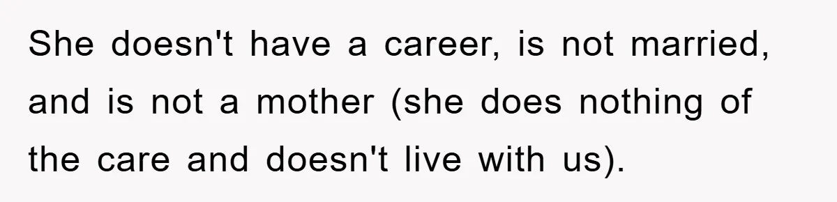 She doesn't have a career, is not married, and is not a mother (she does nothing of the care and doesn't live with us).