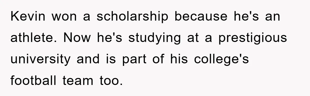 Kevin won a scholarship because he's an athlete. Now he's studying at a prestigious university and is part of his college's football team too.
