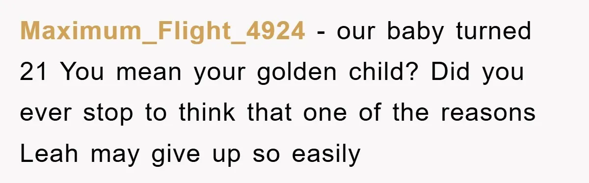 Maximum_Flight_4924 - our baby turned 21 You mean your golden child? Did you ever stop to think that one of the reasons Leah may give up so easily