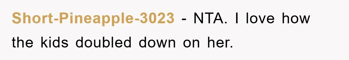 Short-Pineapple-3023 - NTA. I love how the kids doubled down on her.