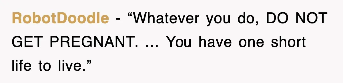 RobotDoodle - “Whatever you do, DO NOT GET PREGNANT. … You have one short life to live.”