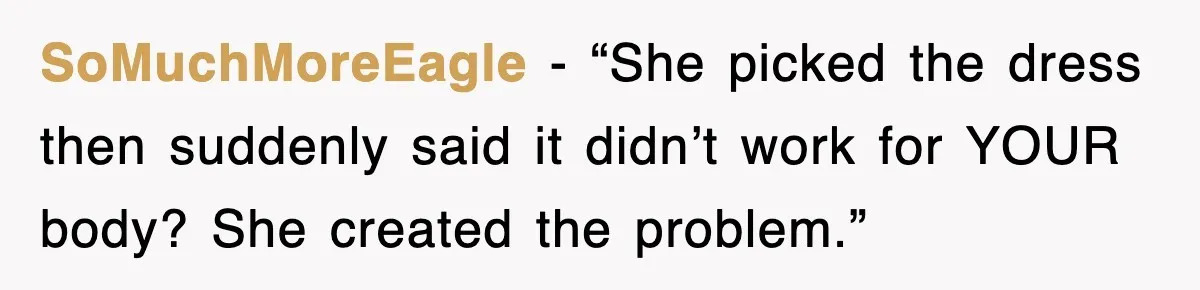 SoMuchMoreEagle - “She picked the dress then suddenly said it didn’t work for YOUR body? She created the problem.”