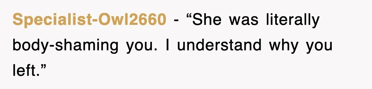 Specialist-Owl2660 - “She was literally body-shaming you. I understand why you left.”