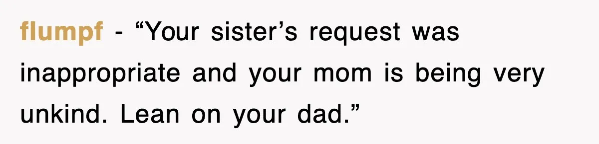 fIumpf - “Your sister’s request was inappropriate and your mom is being very unkind. Lean on your dad.”