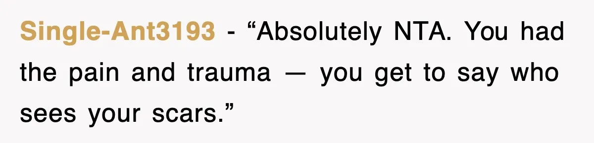 Single-Ant3193 - “Absolutely NTA. You had the pain and trauma — you get to say who sees your scars.”
