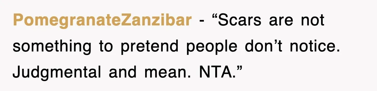 PomegranateZanzibar - “Scars are not something to pretend people don’t notice. Judgmental and mean. NTA.”