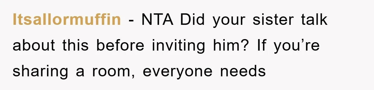 Itsallormuffin − NTA Did your sister talk about this before inviting him? If you’re sharing a room, everyone needs