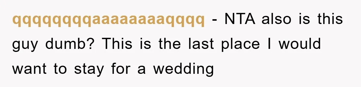 qqqqqqqqaaaaaaaaqqqq − NTA also is this guy dumb? This is the last place I would want to stay for a wedding