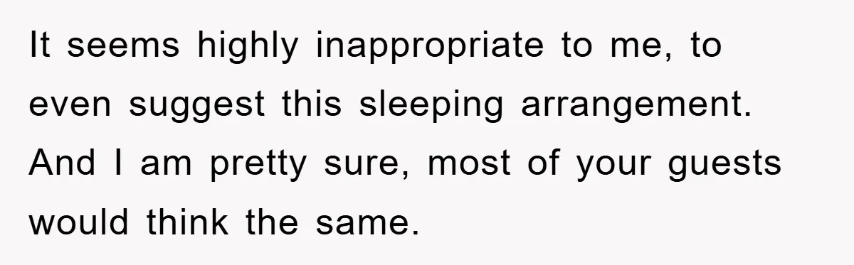 It seems highly inappropriate to me, to even suggest this sleeping arrangement. And I am pretty sure, most of your guests would think the same.