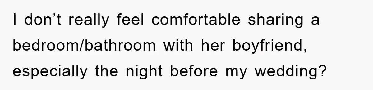 I don’t really feel comfortable sharing a bedroom/bathroom with her boyfriend, especially the night before my wedding?
