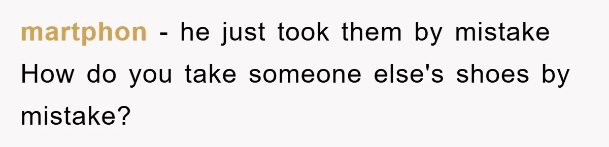 martphon - he just took them by mistake How do you take someone else's shoes by mistake?