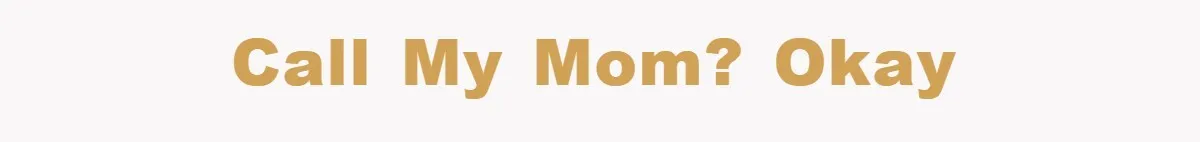 Call My Mom? Okay