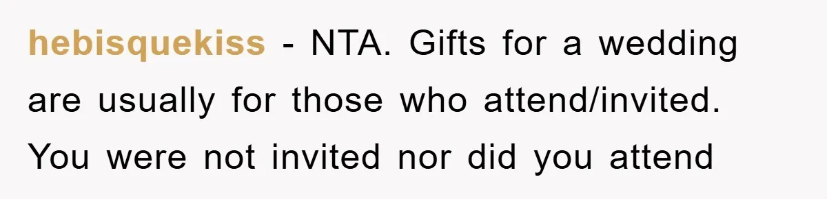 hebisquekiss - NTA. Gifts for a wedding are usually for those who attend/invited. You were not invited nor did you attend