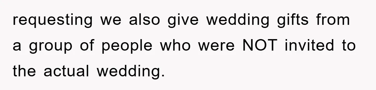 requesting we also give wedding gifts from a group of people who were NOT invited to the actual wedding.