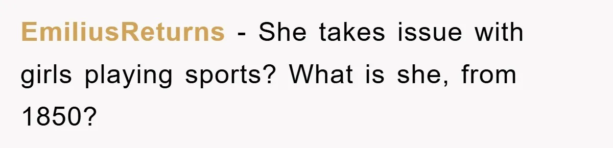 Grandma Insults 13-Year-Old For Not Wearing Makeup, Mom Snaps EmiliusReturns - She takes issue with girls playing sports? What is she, from 1850?