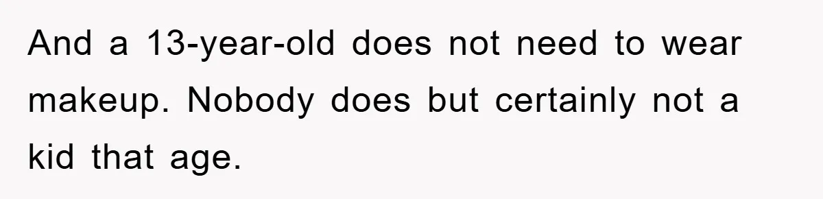 Grandma Insults 13-Year-Old For Not Wearing Makeup, Mom Snaps And a 13-year-old does not need to wear makeup. Nobody does but certainly not a kid that age.