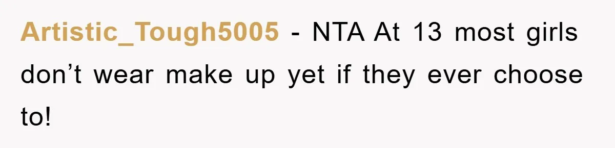 Grandma Insults 13-Year-Old For Not Wearing Makeup, Mom Snaps Artistic_Tough5005 - NTA At 13 most girls don’t wear make up yet if they ever choose to!