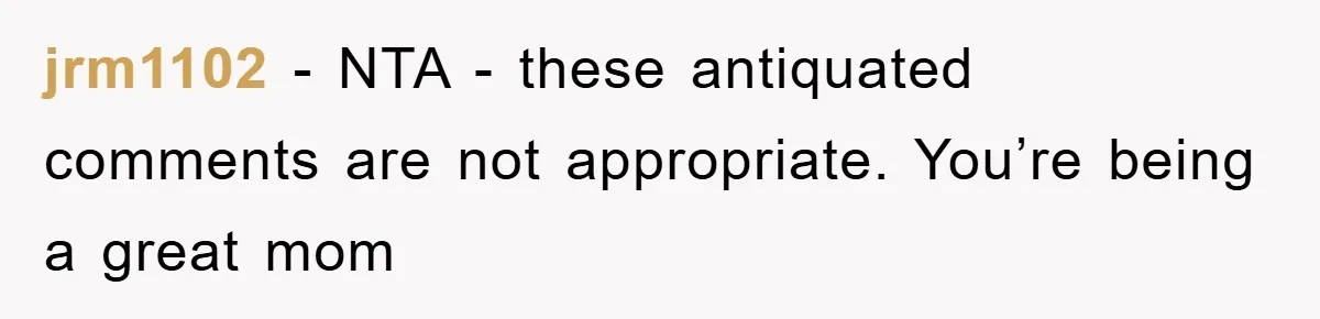 Grandma Insults 13-Year-Old For Not Wearing Makeup, Mom Snaps jrm1102 - NTA - these antiquated comments are not appropriate. You’re being a great mom