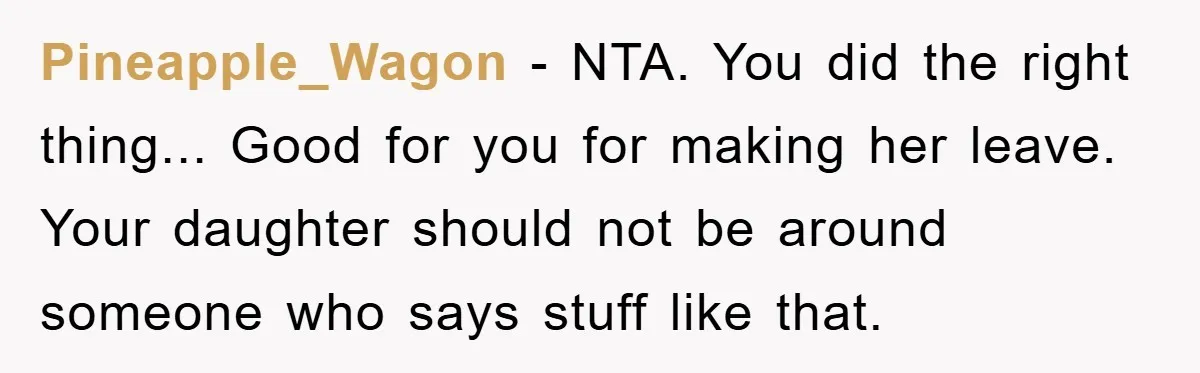 Grandma Insults 13-Year-Old For Not Wearing Makeup, Mom Snaps Pineapple_Wagon - NTA. You did the right thing... Good for you for making her leave. Your daughter should not be around someone who says stuff like that.