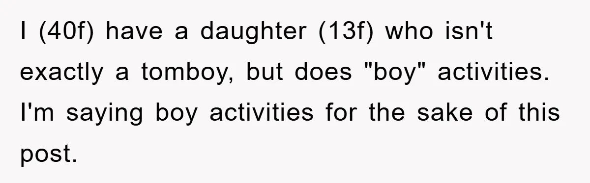 Grandma Insults 13-Year-Old For Not Wearing Makeup, Mom Snaps I (40f) have a daughter (13f) who isn't exactly a tomboy, but does "boy" activities. I'm saying boy activities for the sake of this post.