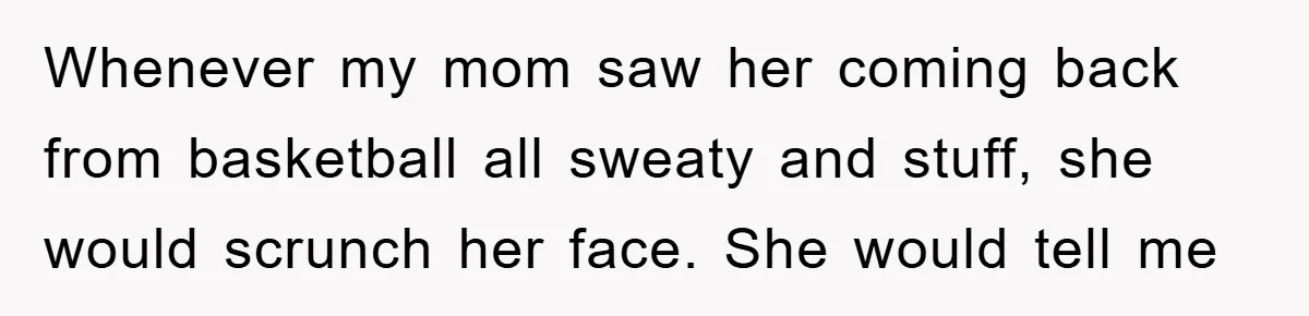 Grandma Insults 13-Year-Old For Not Wearing Makeup, Mom Snaps Whenever my mom saw her coming back from basketball all sweaty and stuff, she would scrunch her face. She would tell me