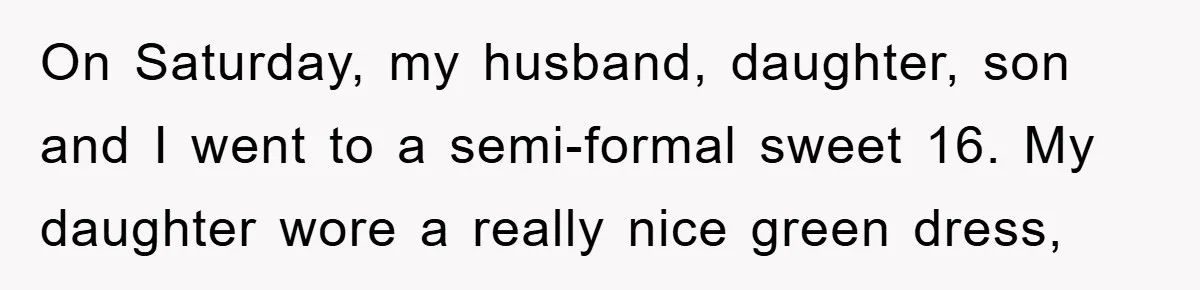 Grandma Insults 13-Year-Old For Not Wearing Makeup, Mom Snaps On Saturday, my husband, daughter, son and I went to a semi-formal sweet 16. My daughter wore a really nice green dress,