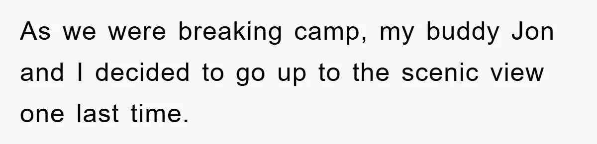 As we were breaking camp, my buddy Jon and I decided to go up to the scenic view one last time.