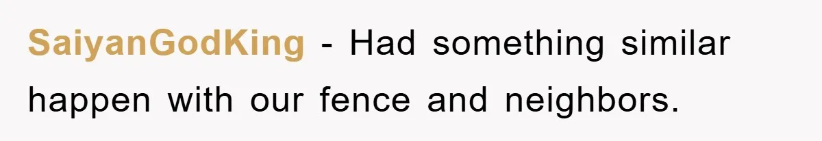 SaiyanGodKing − Had something similar happen with our fence and neighbors.