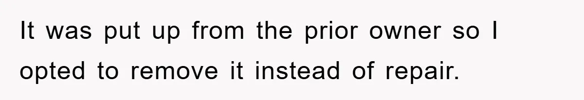 It was put up from the prior owner so I opted to remove it instead of repair.