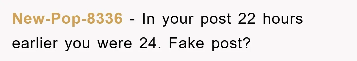 New-Pop-8336 - In your post 22 hours earlier you were 24. Fake post?