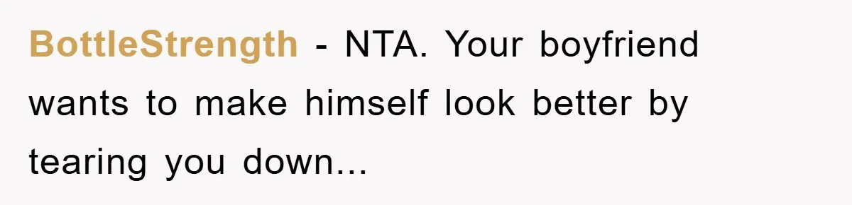 BottleStrength - NTA. Your boyfriend wants to make himself look better by tearing you down...