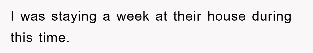 I was staying a week at their house during this time.
