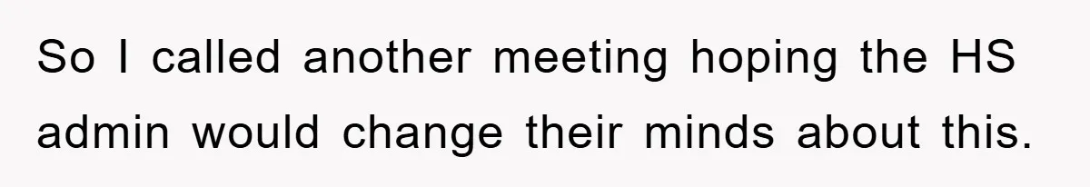 So I called another meeting hoping the HS admin would change their minds about this.