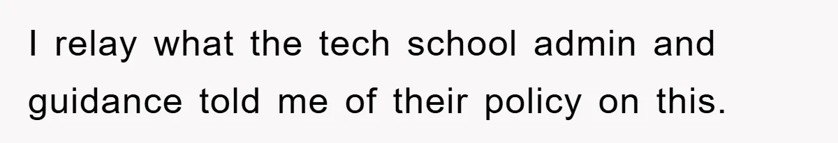 I relay what the tech school admin and guidance told me of their policy on this.