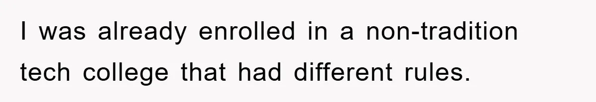 I was already enrolled in a non-tradition tech college that had different rules.