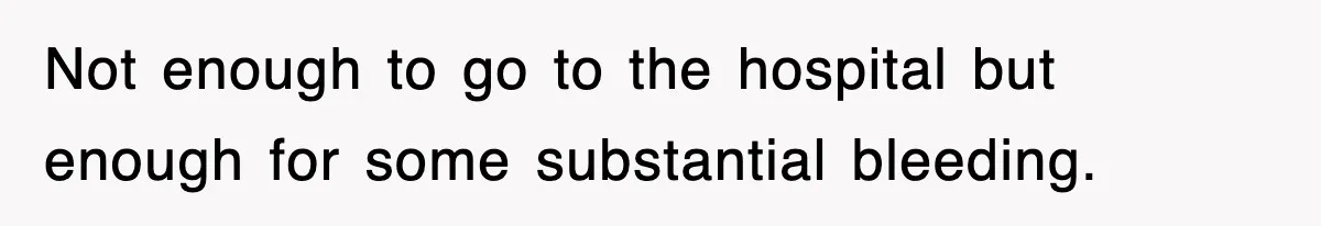 Bride Walks Out Of Her Own Wedding After Groom Smashes Cake In Her Face Not enough to go to the hospital but enough for some substantial bleeding.