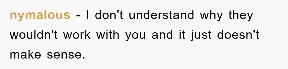 nymalous − I don't understand why they wouldn't work with you and it just doesn't make sense.