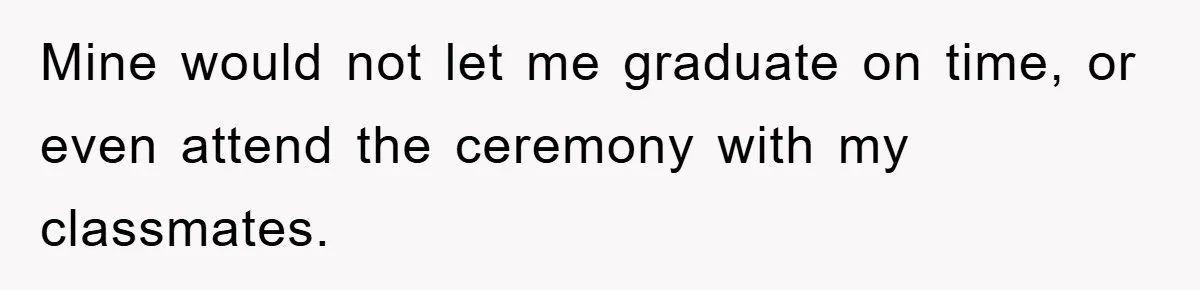 Mine would not let me graduate on time, or even attend the ceremony with my classmates.