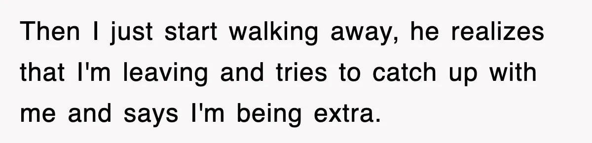 Bride Walks Out Of Her Own Wedding After Groom Smashes Cake In Her Face Then I just start walking away, he realizes that I'm leaving and tries to catch up with me and says I'm being extra.