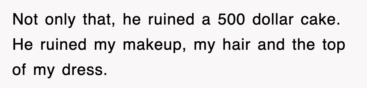 Bride Walks Out Of Her Own Wedding After Groom Smashes Cake In Her Face Not only that, he ruined a 500 dollar cake. He ruined my makeup, my hair and the top of my dress.