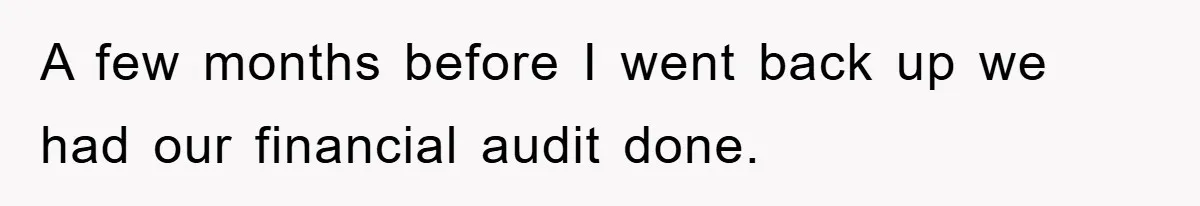 A few months before I went back up we had our financial audit done.