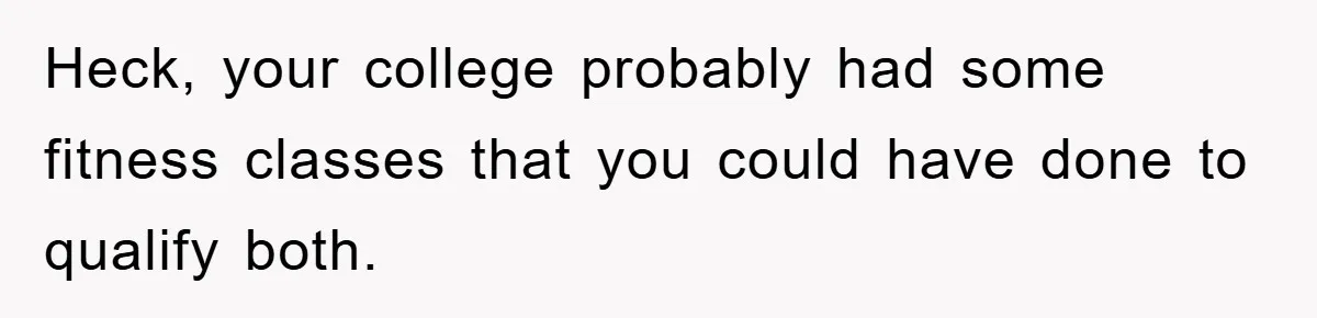 Heck, your college probably had some fitness classes that you could have done to qualify both.