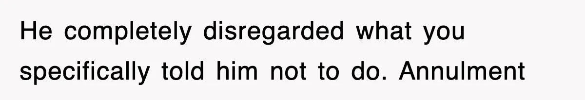 Bride Walks Out Of Her Own Wedding After Groom Smashes Cake In Her Face He completely disregarded what you specifically told him not to do. Annulment