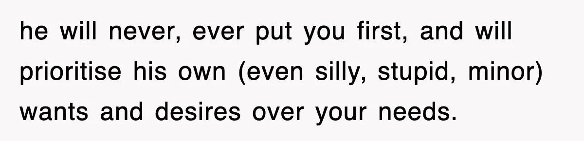 Bride Walks Out Of Her Own Wedding After Groom Smashes Cake In Her Face he will never, ever put you first, and will prioritise his own (even silly, stupid, minor) wants and desires over your needs.