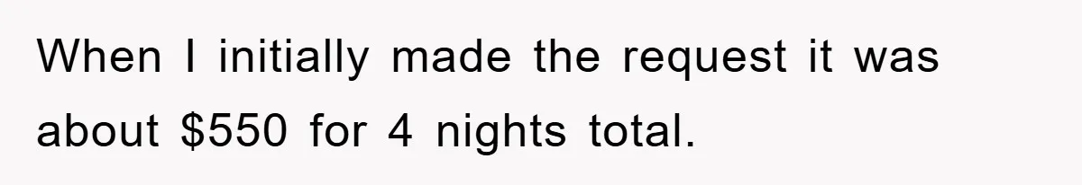 When I initially made the request it was about $550 for 4 nights total.