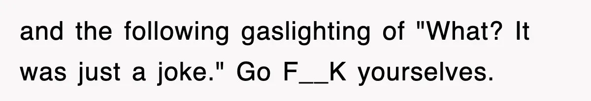 Bride Walks Out Of Her Own Wedding After Groom Smashes Cake In Her Face and the following gaslighting of "What? It was just a joke." Go F__K yourselves.